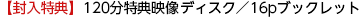 【封入特典】120分特典映像ディスク/16pブックレット