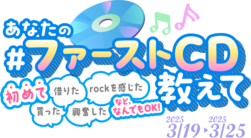 あなたの #ファーストCD教えて 初めて借りた・rockを感じた・買った・興奮したなど、なんでもOK！ 2025年3月19日～3月25日