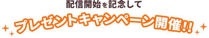 配信開始を記念してプレゼントキャンペーン開催！！