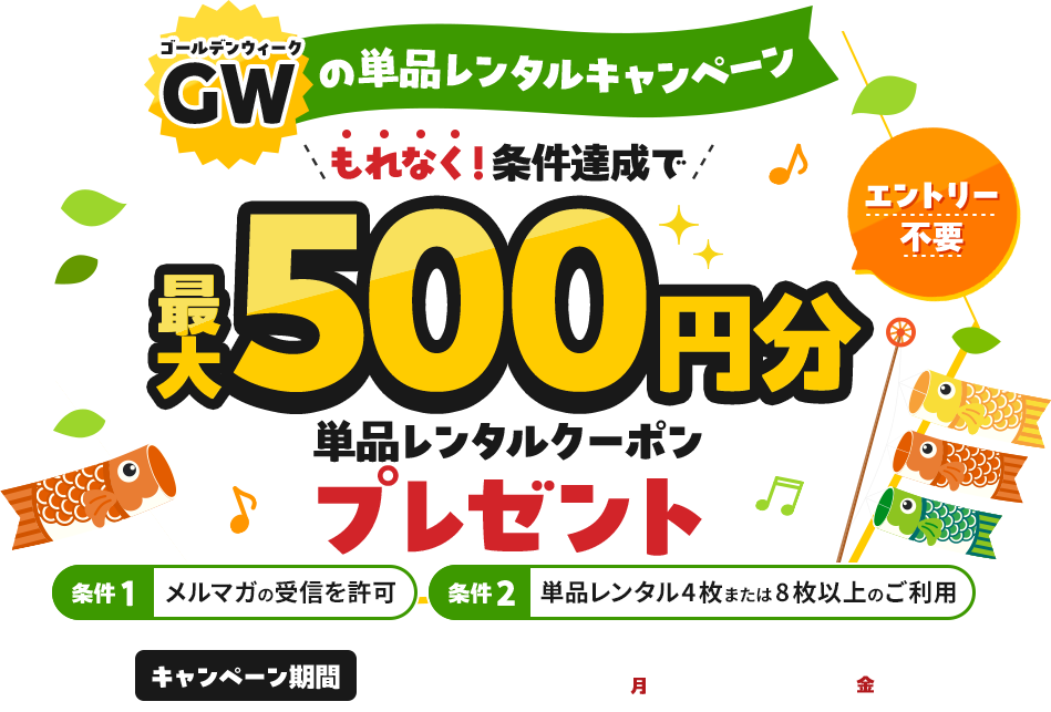 エントリー不要　ゴールデンウイークの単品レンタルキャンペーン　もれなく！条件達成で500円分単品レンタルクーポンプレゼント