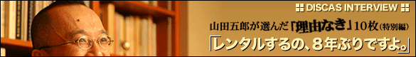 DISCAS INTERVIEW
RcܘYI񂾁uRȂv10iʕҁj
u^́A8NԂłBv