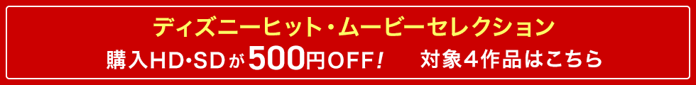 ディズニーヒット・ムービーセレクション レンタルHD・SDが100円OFF 対象4作品はこちら