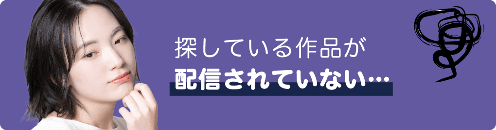 探している作品が配信されていない…