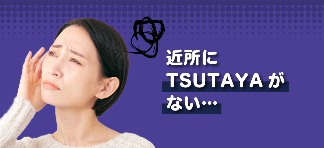 近所にTSUTAYAがない…